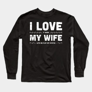 I Love My Wife | Funny Synthesizer Quote Long Sleeve T-Shirt